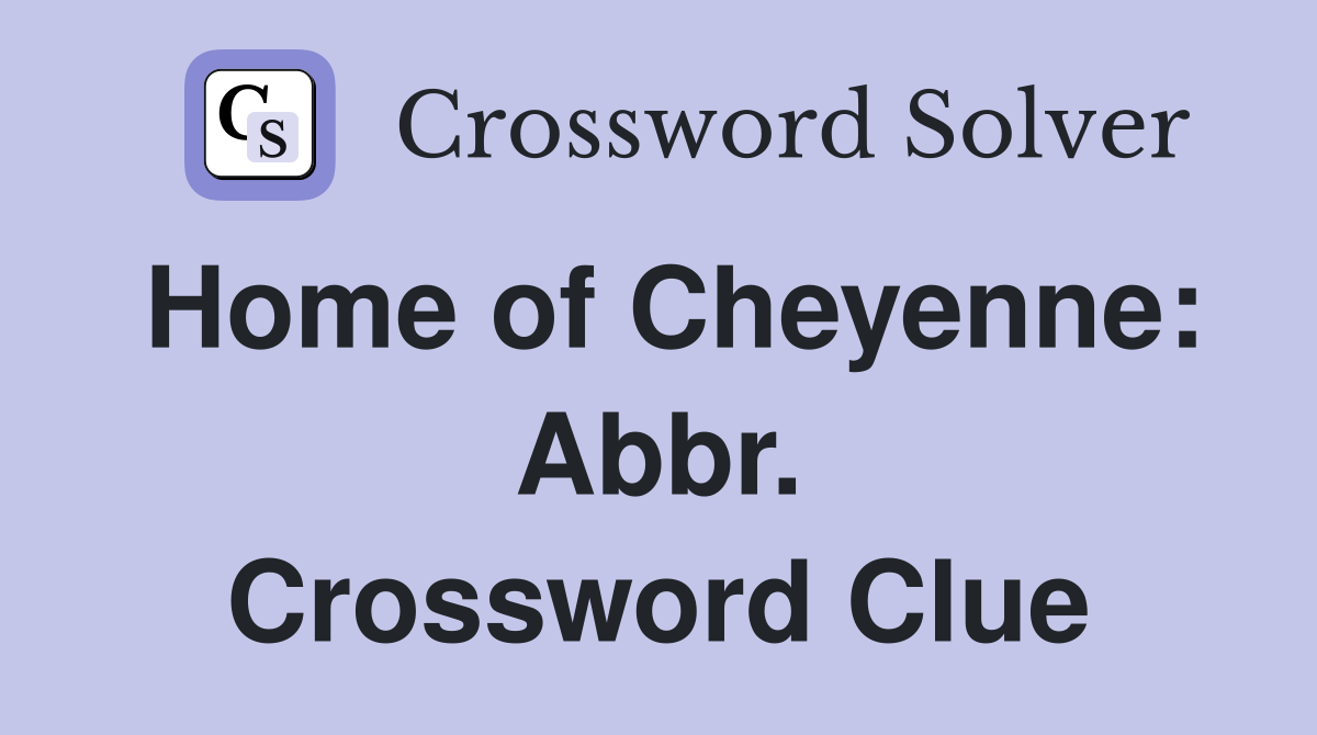 Home of Cheyenne: Abbr. Crossword Clue
