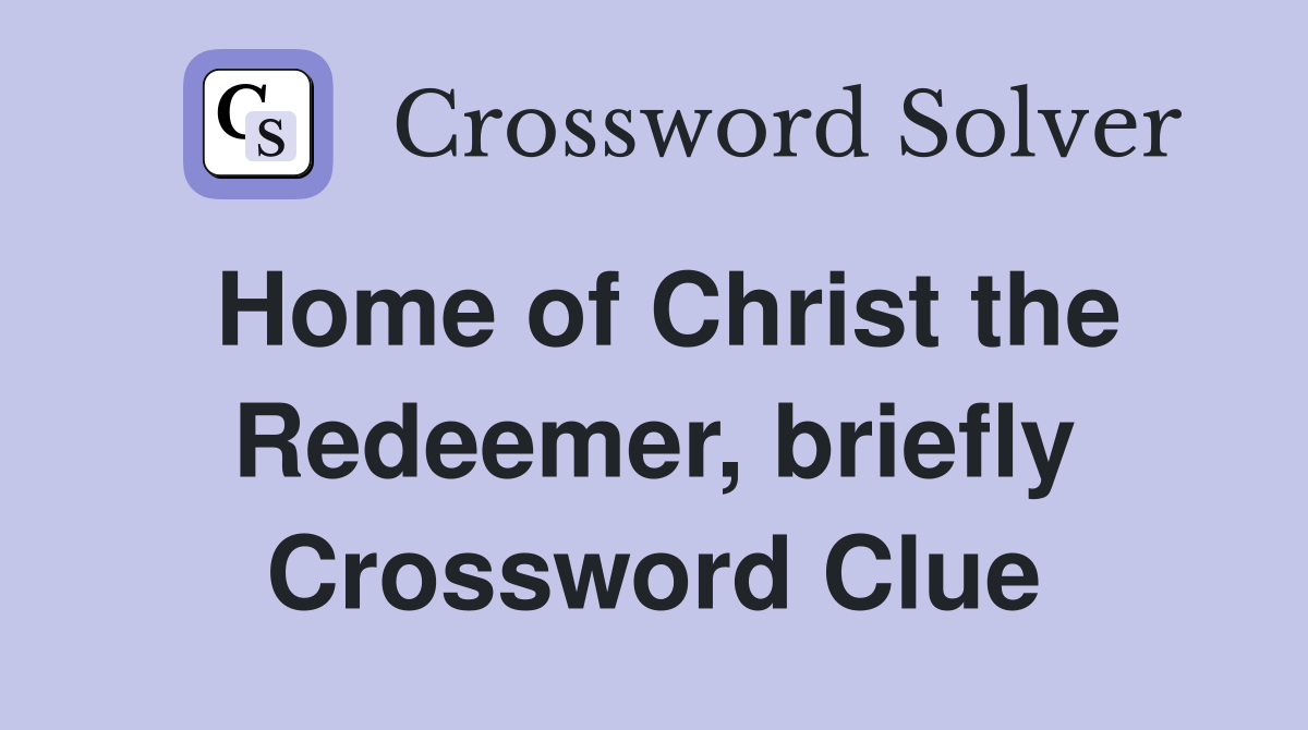 Home of Christ the Redeemer, briefly Crossword Clue