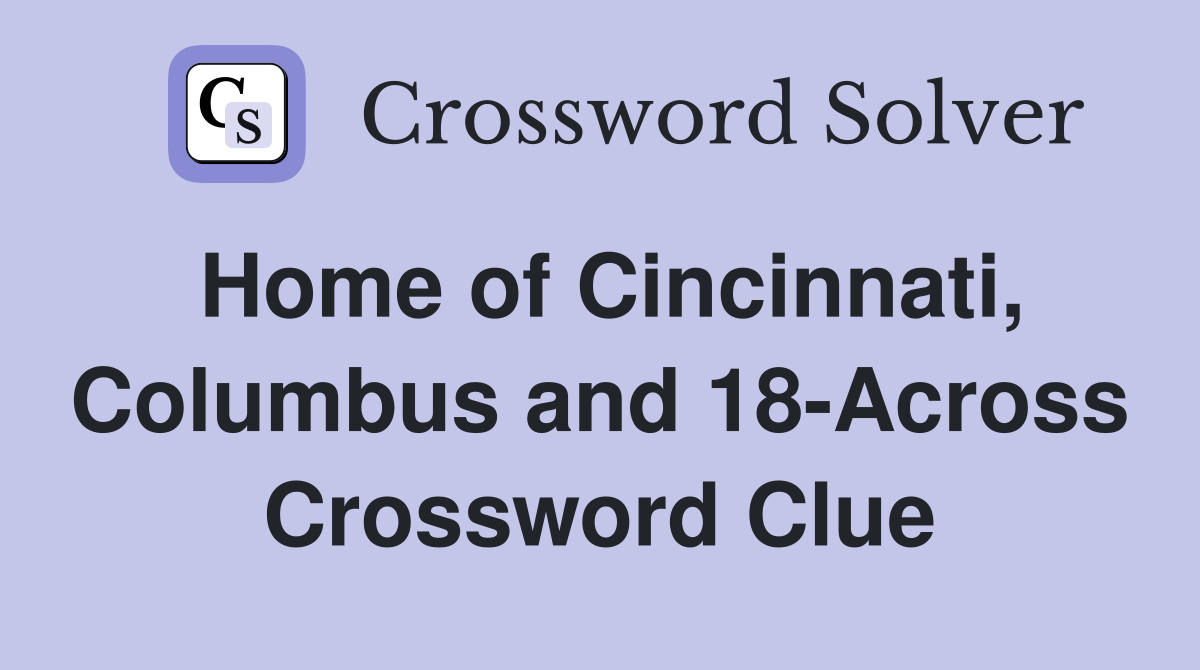 Home of Cincinnati, Columbus and 18-Across Crossword Clue