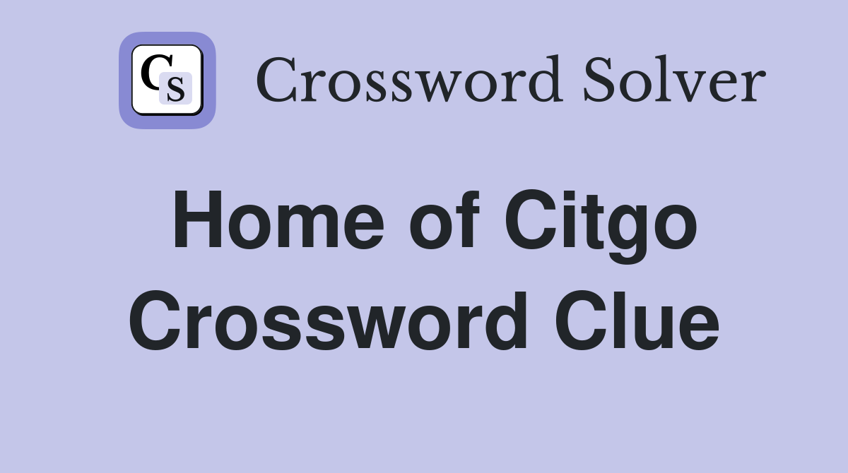 Home of Citgo Crossword Clue