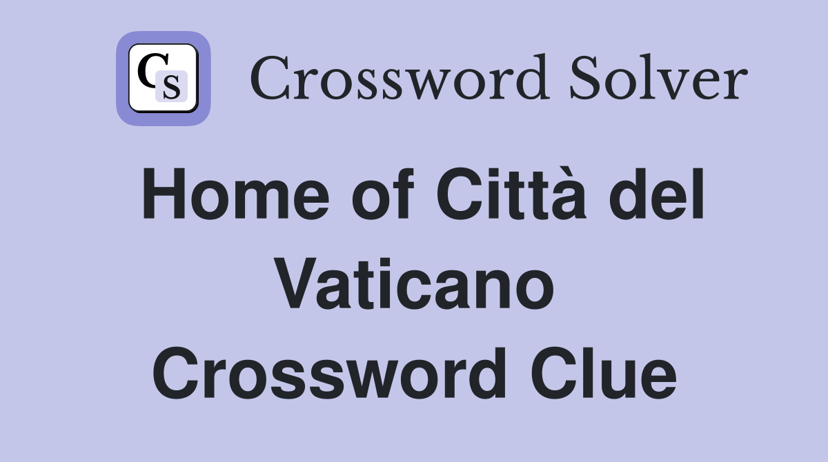 Home of Città del Vaticano Crossword Clue