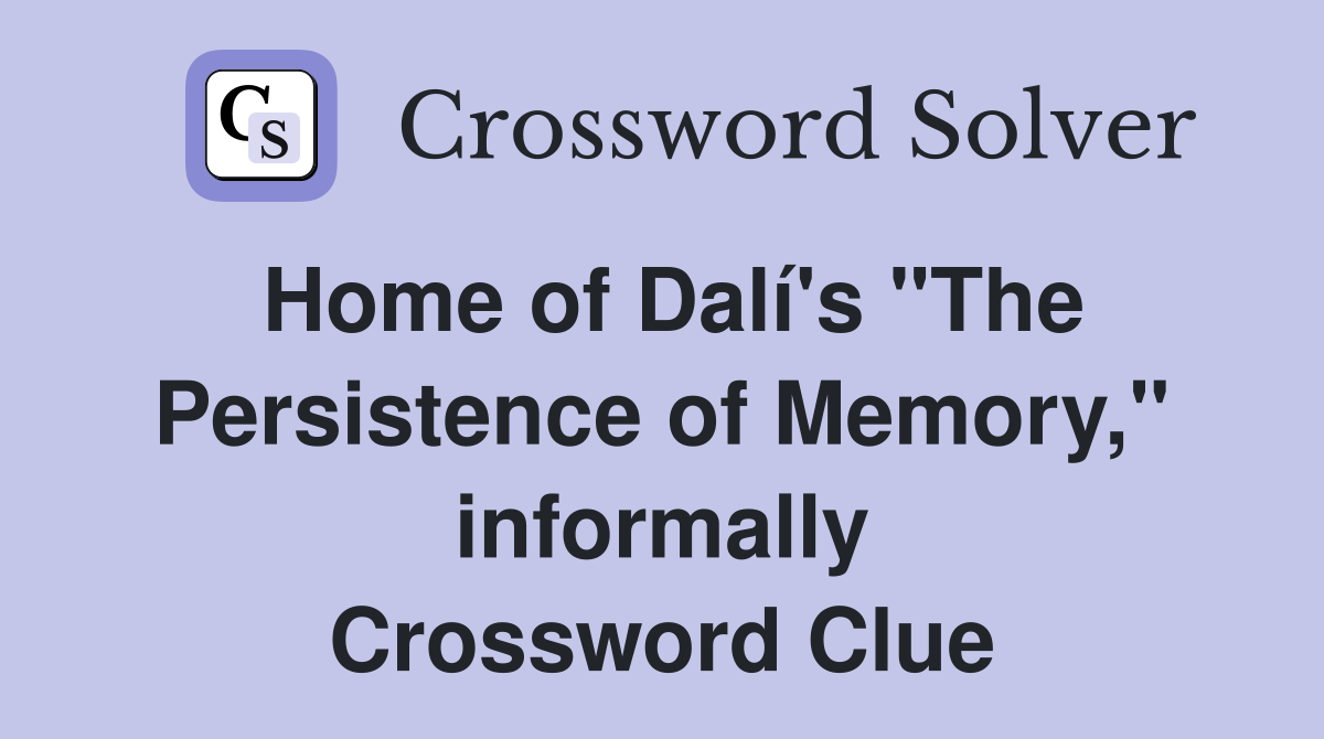 Home of Dalí's "The Persistence of Memory," informally Crossword Clue