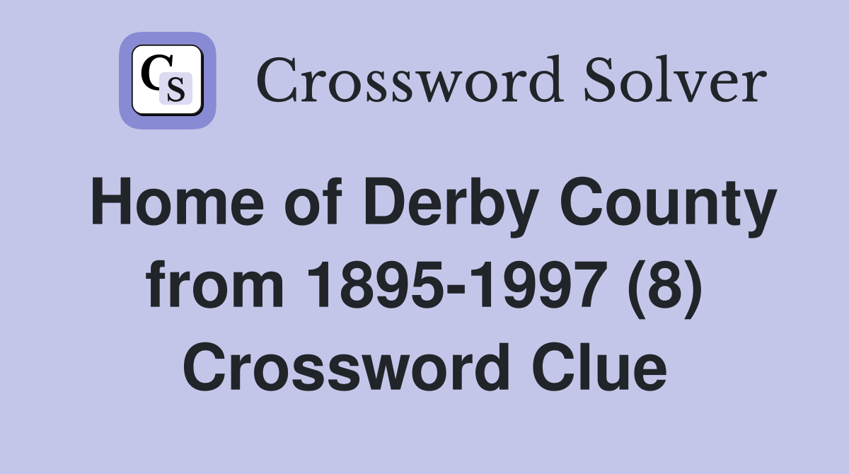 Home of Derby County from 1895-1997 (8) Crossword Clue