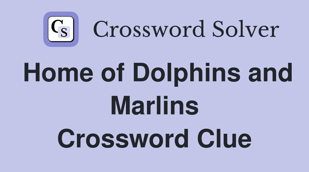 Home of Dolphins and Marlins Crossword Clue