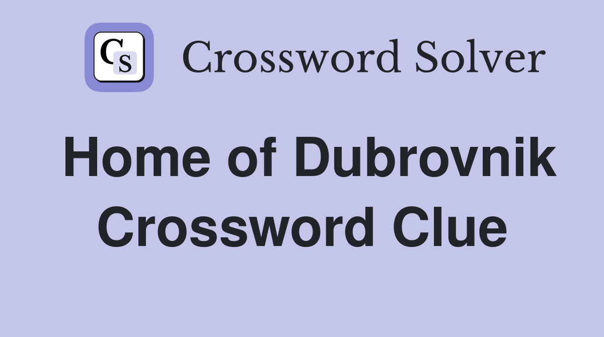 Home of Dubrovnik Crossword Clue