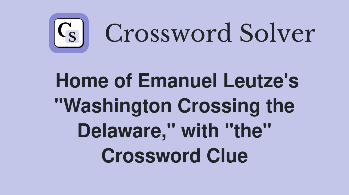 Home of Emanuel Leutze's "Washington Crossing the Delaware," with "the" Crossword Clue