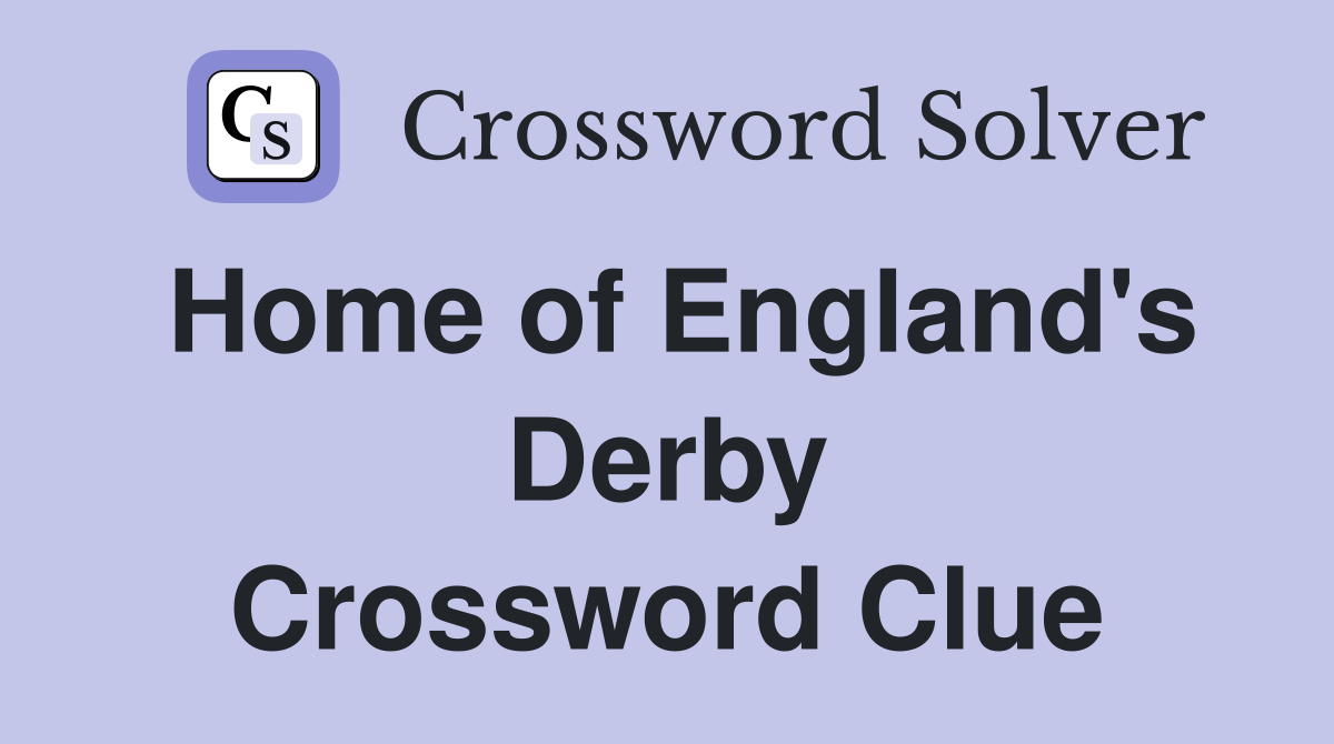 Home of England's Derby Crossword Clue