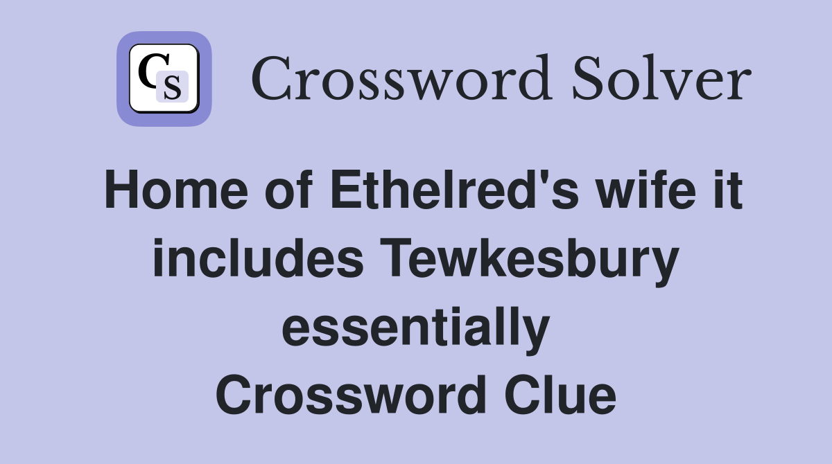 Home of Ethelred's wife it includes Tewkesbury essentially Crossword Clue