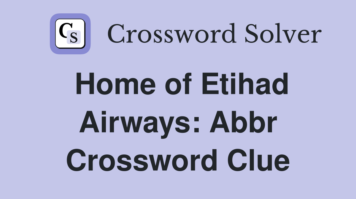 Home of Etihad Airways: Abbr Crossword Clue