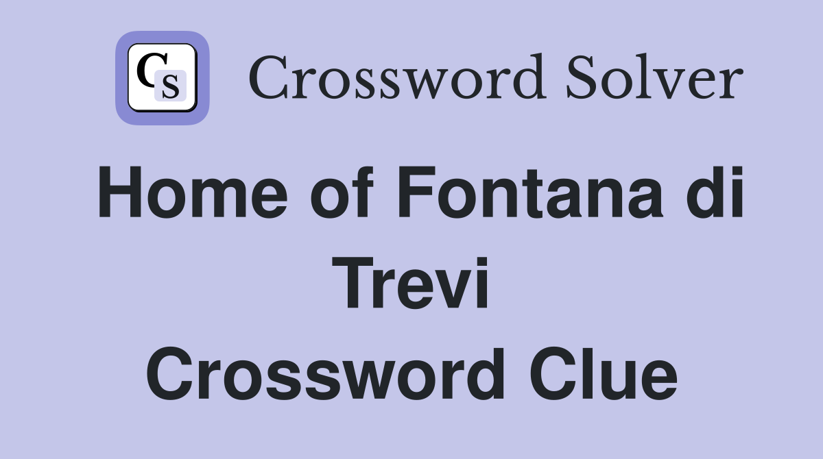 Home of Fontana di Trevi Crossword Clue