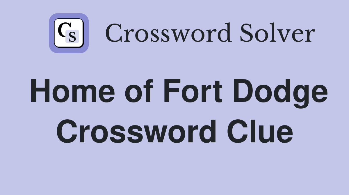 Home of Fort Dodge Crossword Clue
