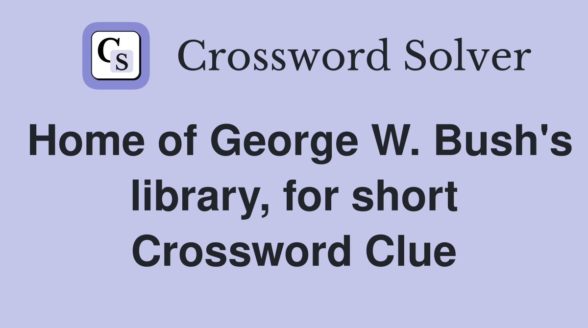 Home of George W. Bush's library, for short Crossword Clue