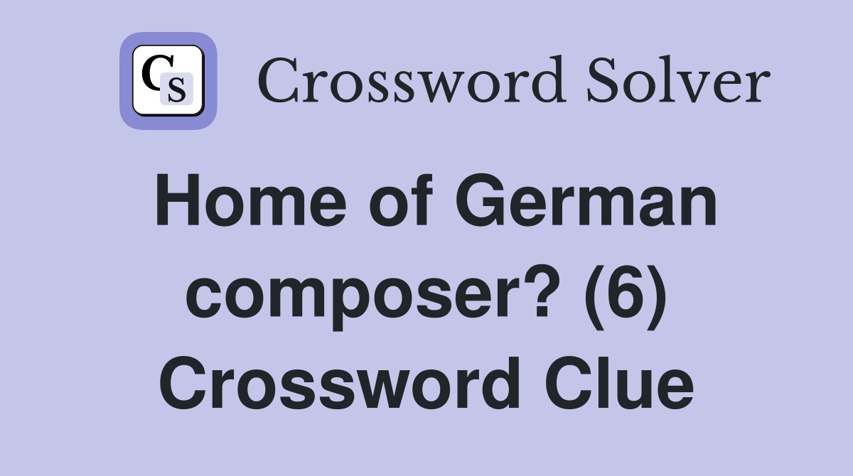 Home of German composer? (6) Crossword Clue