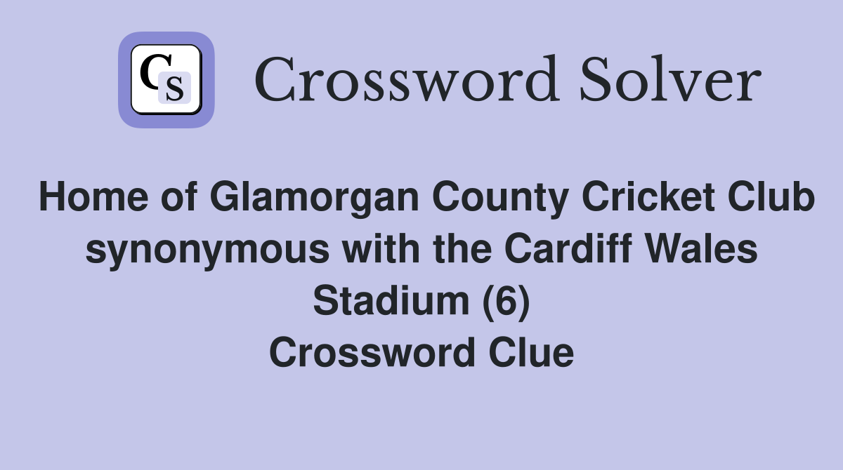Home of Glamorgan County Cricket Club synonymous with the Cardiff Wales Stadium (6) Crossword Clue