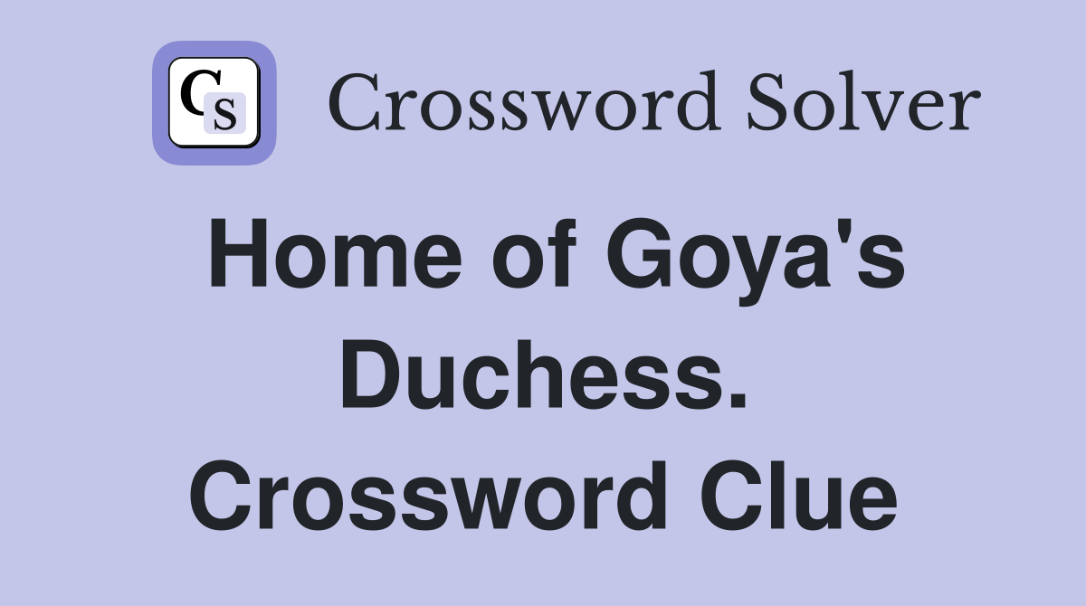 Home of Goya's Duchess. Crossword Clue