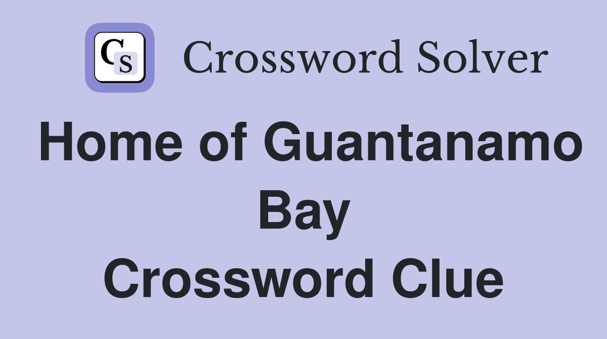 Home of Guantanamo Bay Crossword Clue