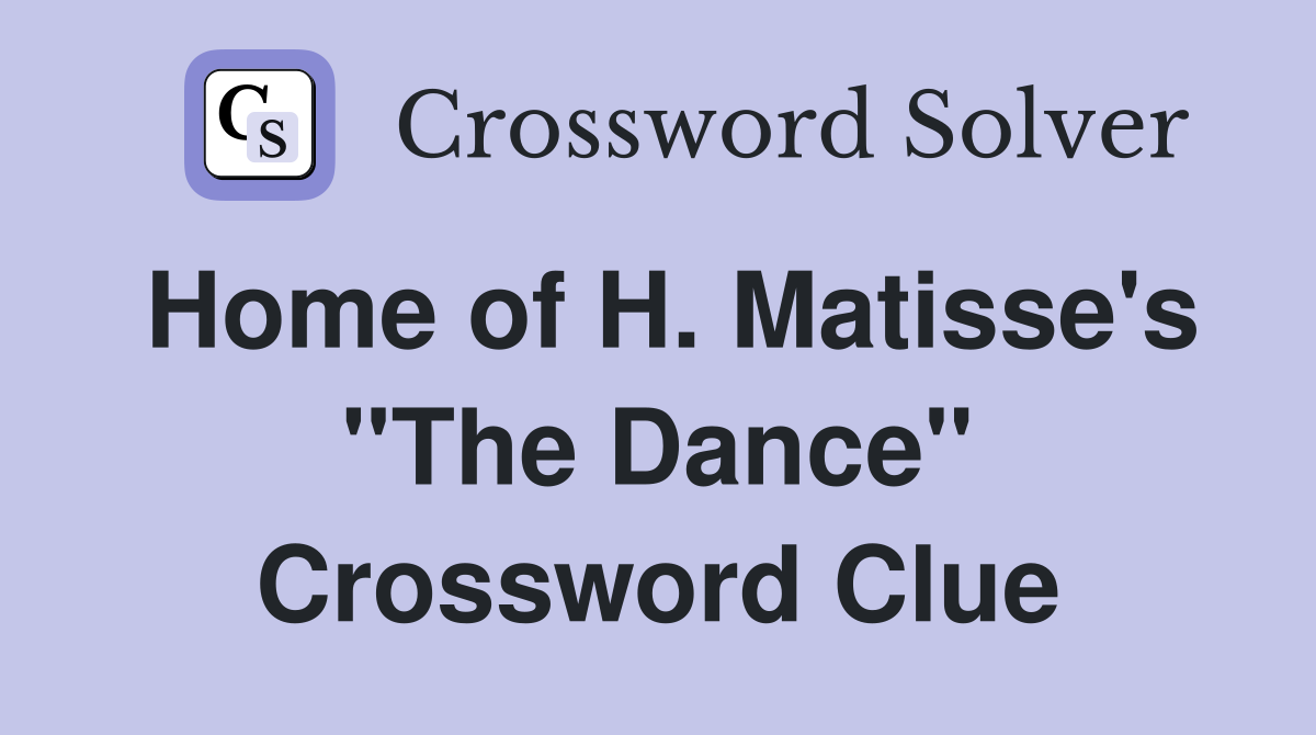 Home of H. Matisse's "The Dance" Crossword Clue