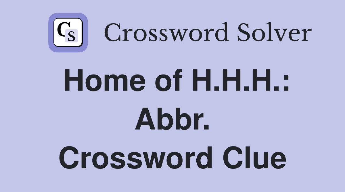 Home of H.H.H.: Abbr. Crossword Clue