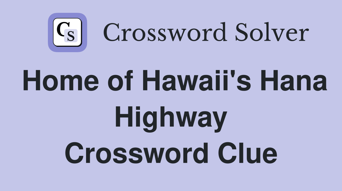 Home of Hawaii's Hana Highway Crossword Clue