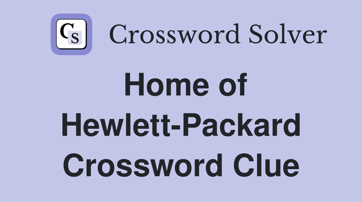 Home of Hewlett-Packard Crossword Clue