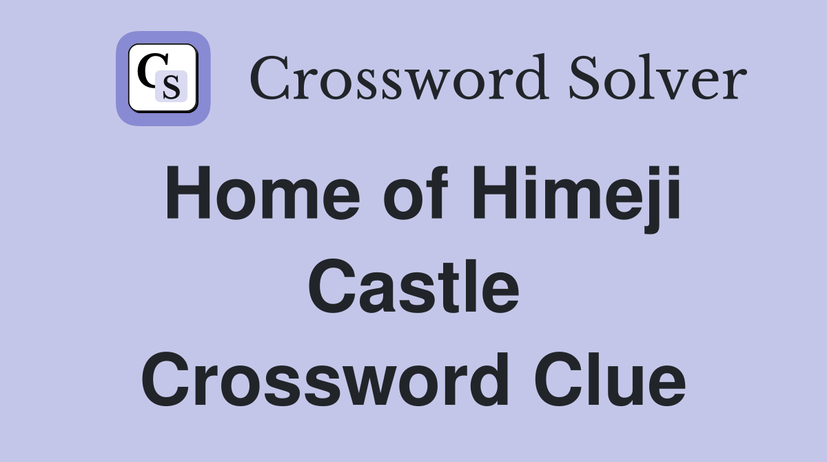 Home of Himeji Castle Crossword Clue