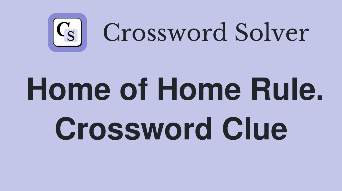 Home of Home Rule. Crossword Clue