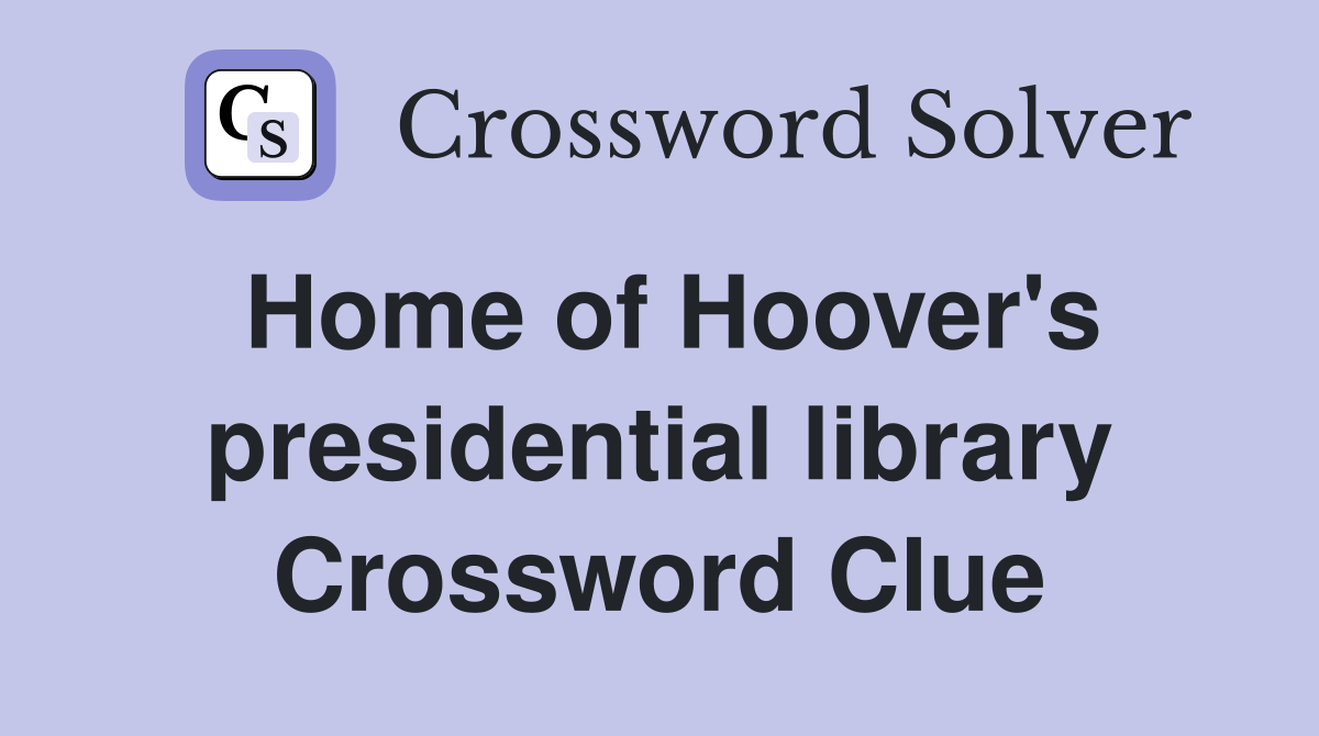 Home of Hoover's presidential library Crossword Clue