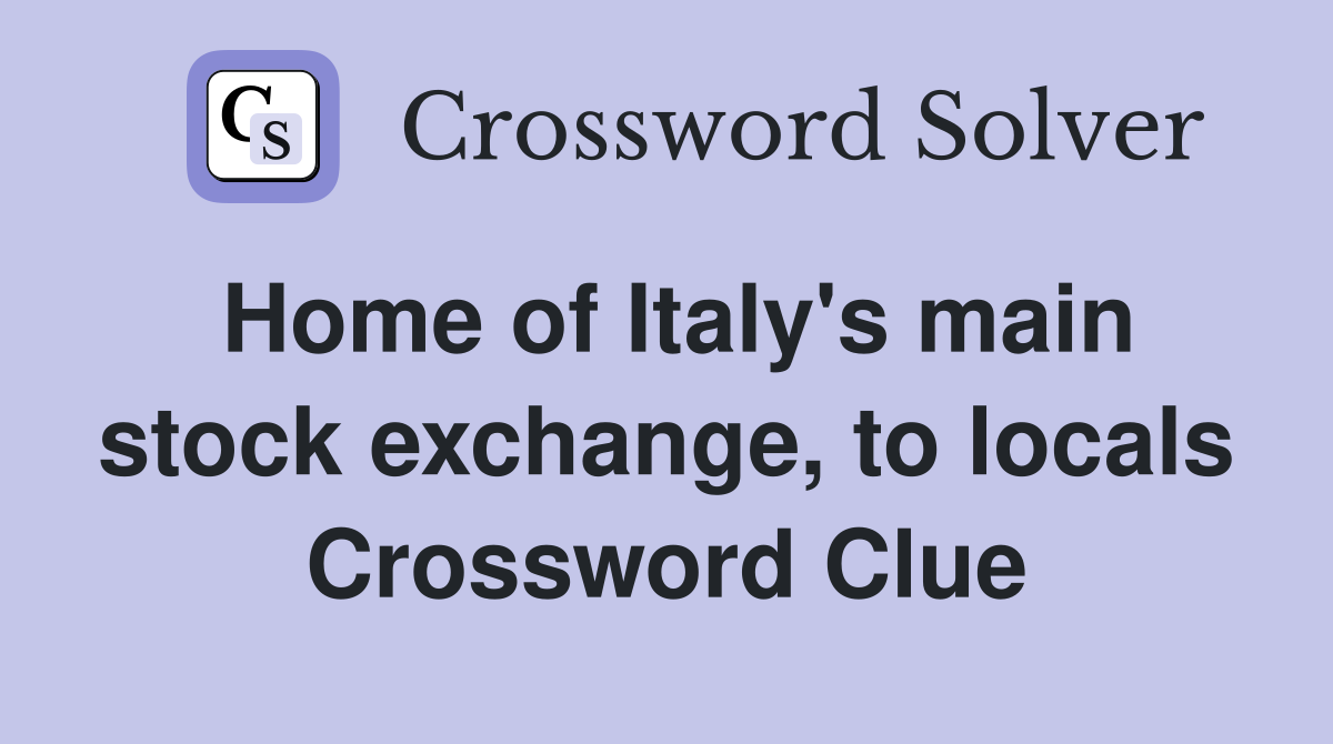 Home of Italy's main stock exchange, to locals Crossword Clue