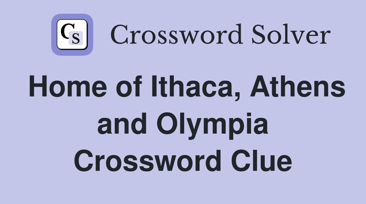 Home of Ithaca, Athens and Olympia Crossword Clue