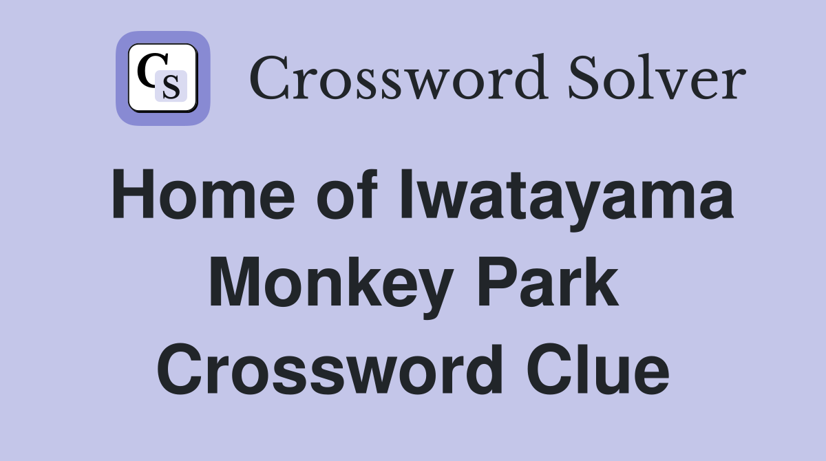 Home of Iwatayama Monkey Park Crossword Clue