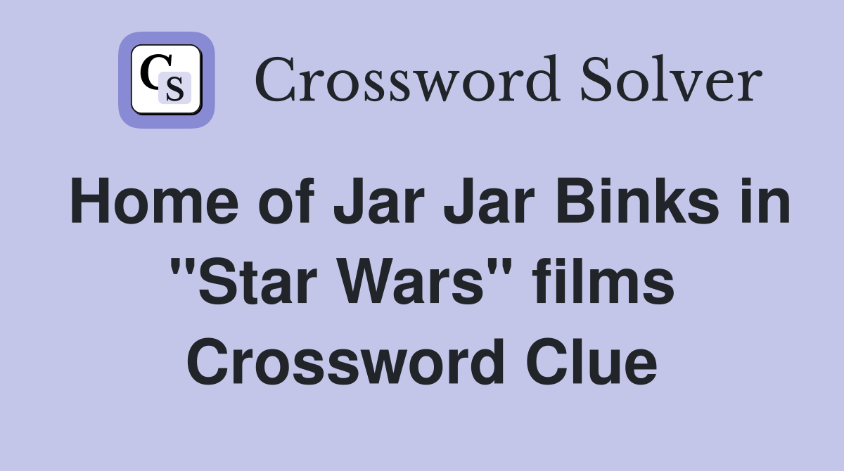 Home of Jar Jar Binks in "Star Wars" films Crossword Clue