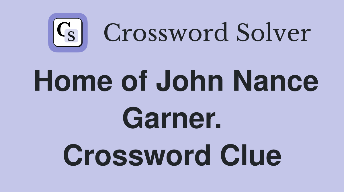 Home of John Nance Garner. Crossword Clue