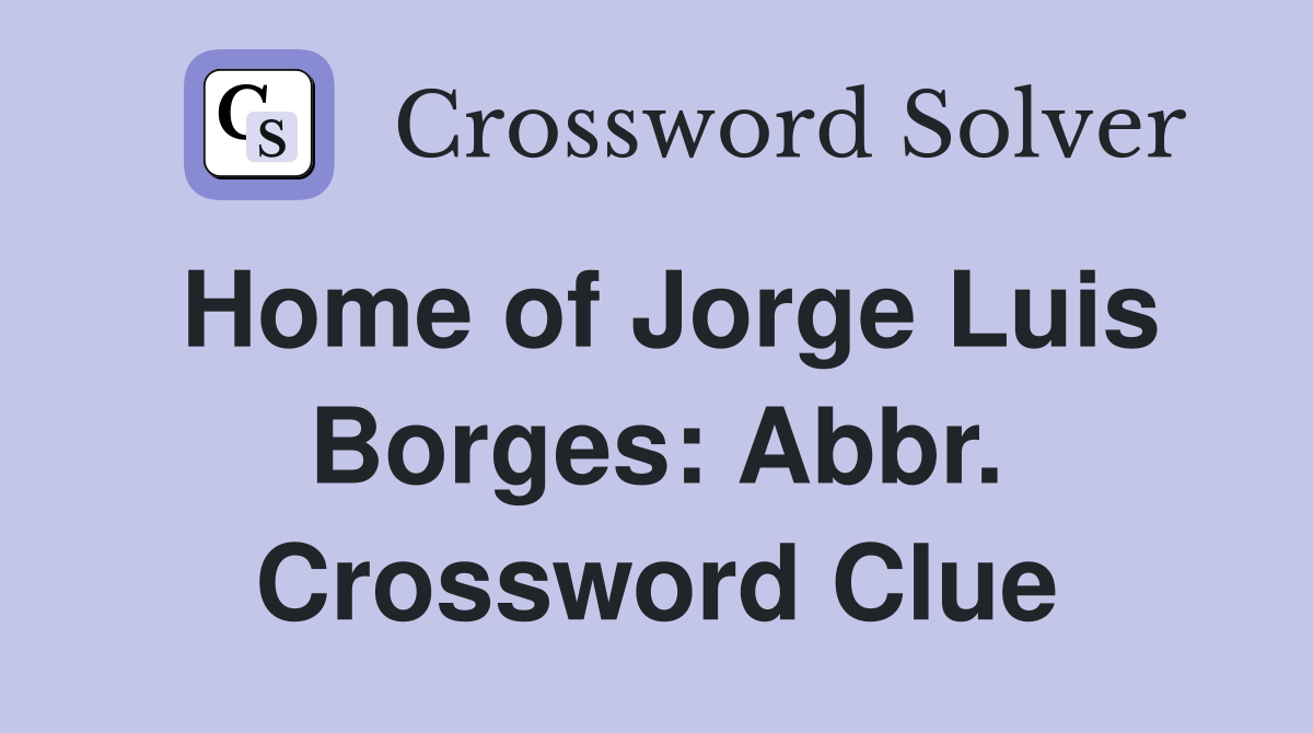 Home of Jorge Luis Borges: Abbr. Crossword Clue