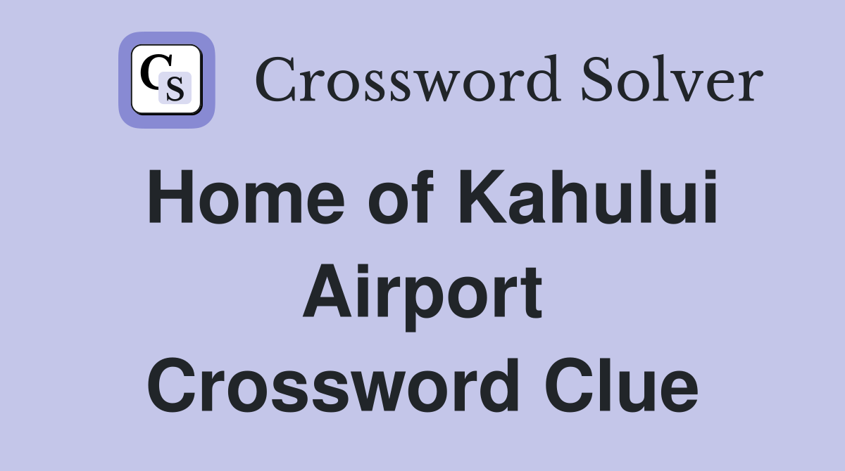 Home of Kahului Airport Crossword Clue