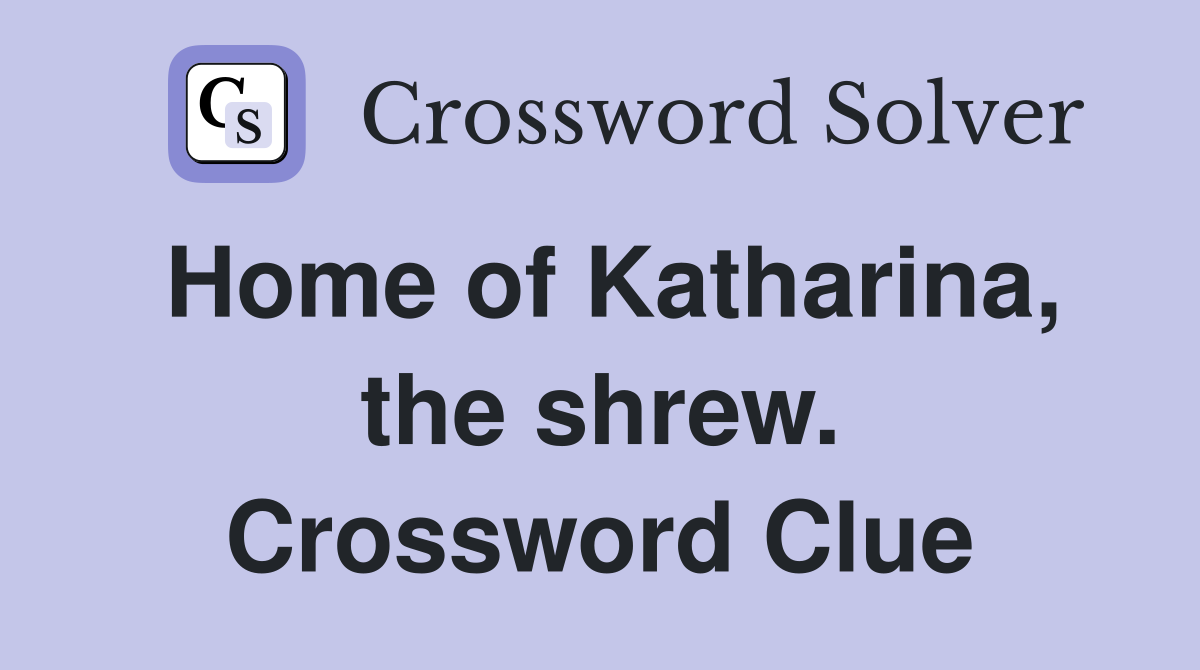 Home of Katharina, the shrew. Crossword Clue