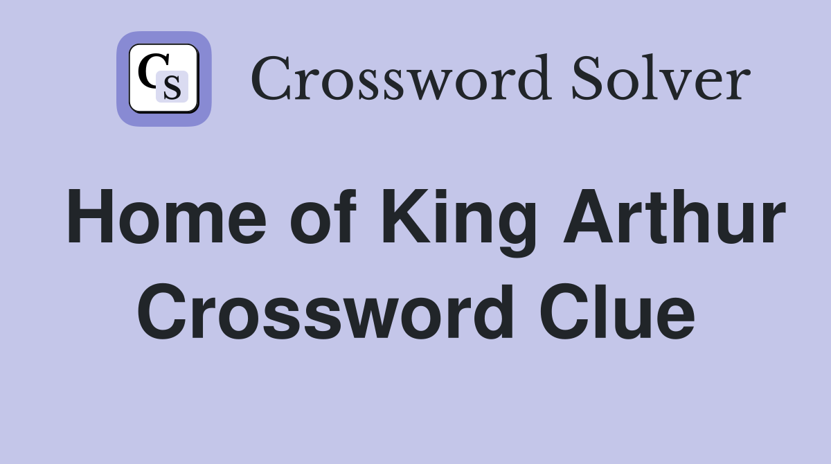 Home of King Arthur Crossword Clue
