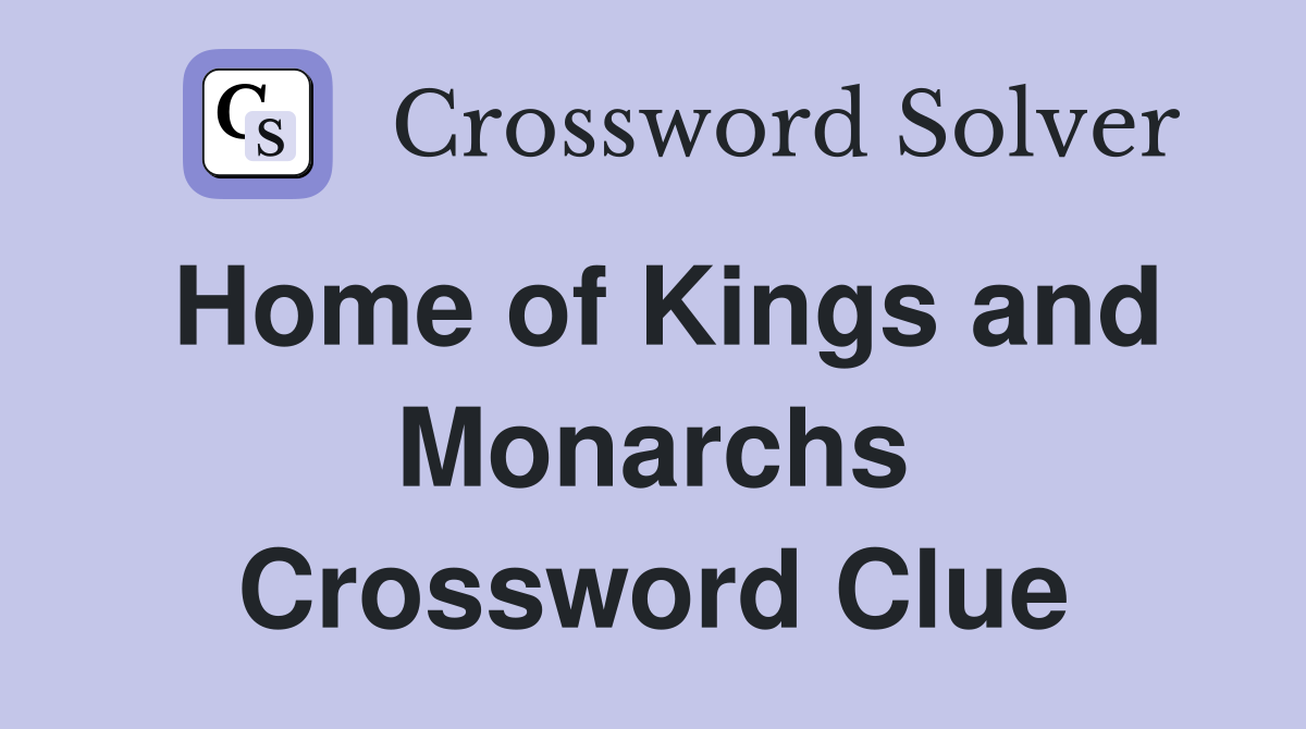 Home of Kings and Monarchs Crossword Clue