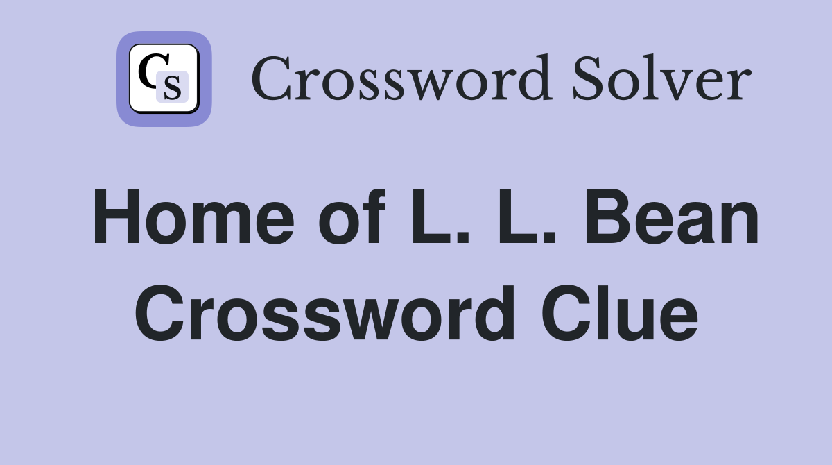 Home of L. L. Bean Crossword Clue