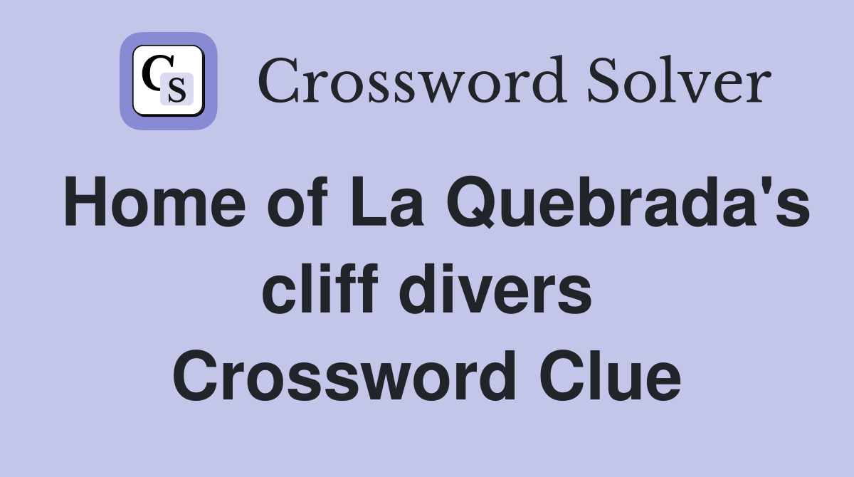 Home of La Quebrada's cliff divers Crossword Clue
