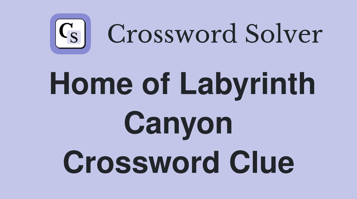 Home of Labyrinth Canyon Crossword Clue