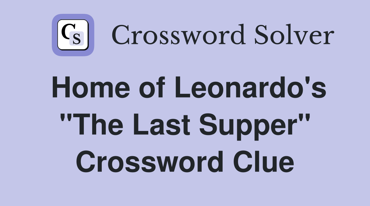 Home of Leonardo's "The Last Supper" Crossword Clue