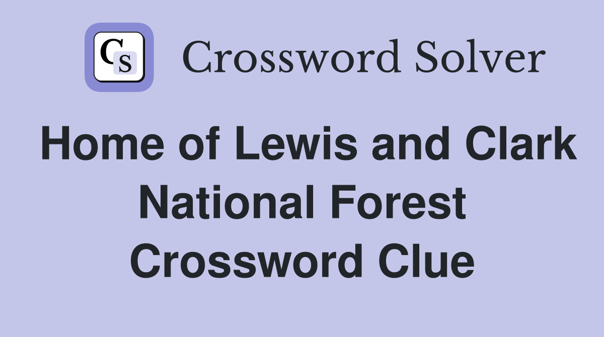 Home of Lewis and Clark National Forest Crossword Clue