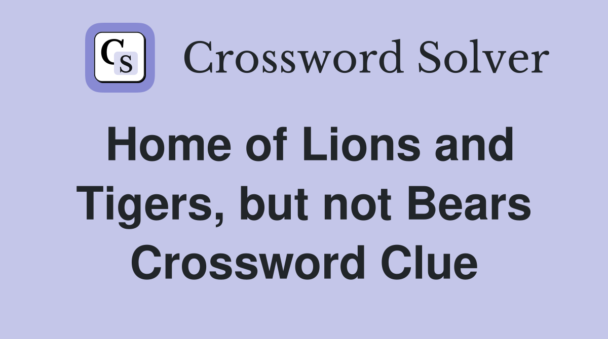 Home of Lions and Tigers, but not Bears Crossword Clue