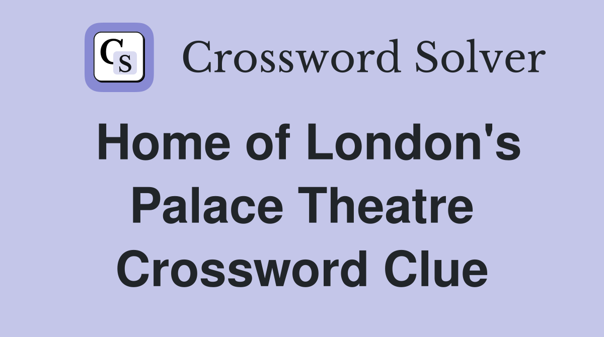 Home of London's Palace Theatre Crossword Clue