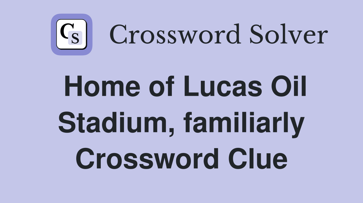 Home of Lucas Oil Stadium, familiarly Crossword Clue