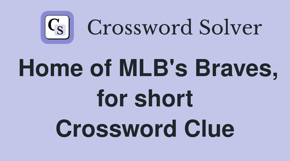 Home of MLB's Braves, for short Crossword Clue