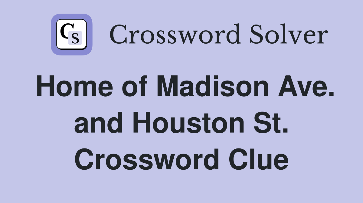 Home of Madison Ave. and Houston St. Crossword Clue