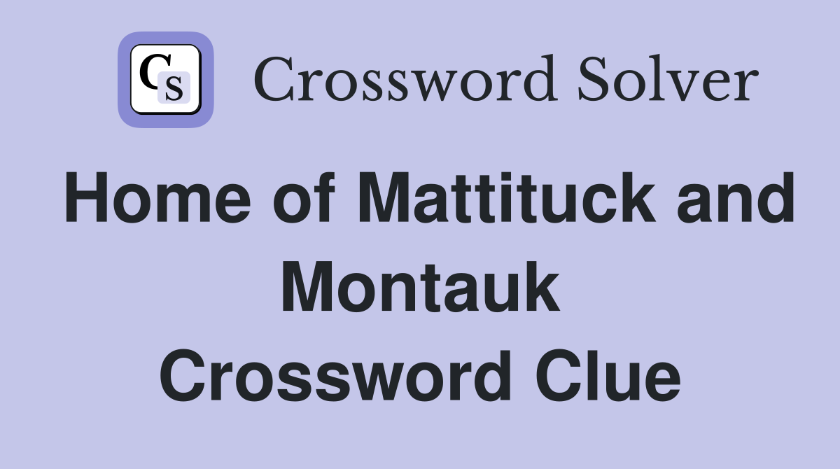 Home of Mattituck and Montauk Crossword Clue