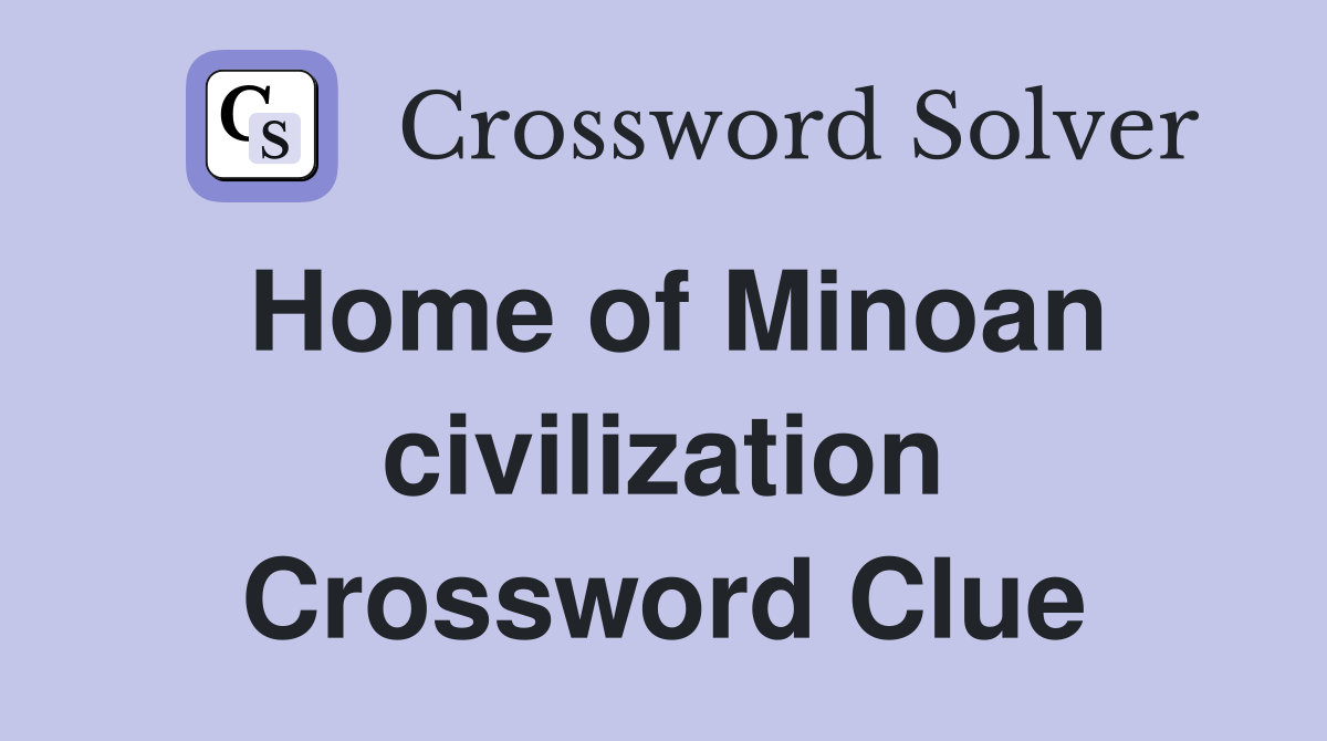 Home of Minoan civilization Crossword Clue