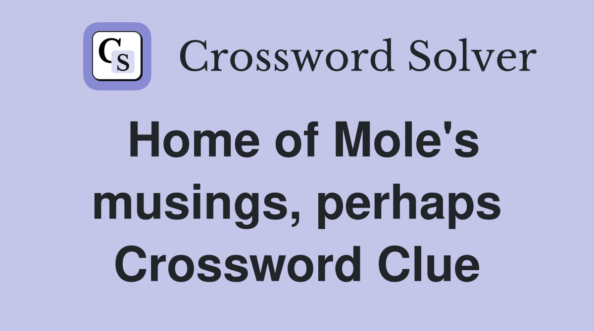 Home of Mole's musings, perhaps Crossword Clue